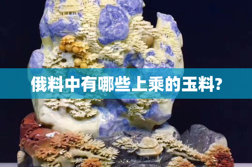 俄料中有哪些上乘的玉料?