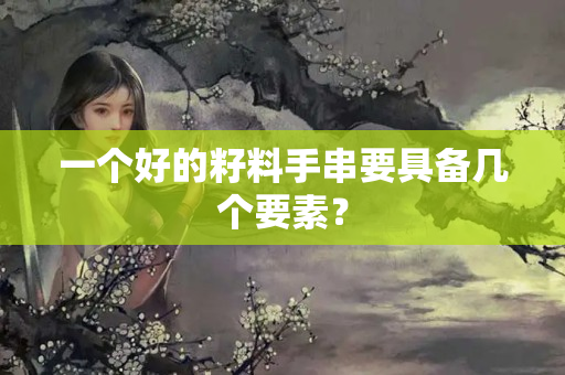 一個好的籽料手串要具備幾個要素？