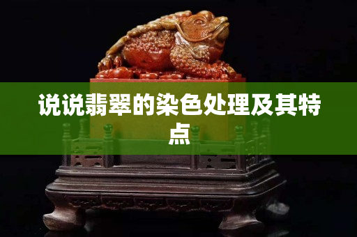 說說翡翠的染色處理及其特點