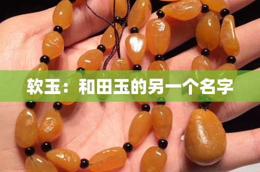 軟玉：和田玉的另一個名字