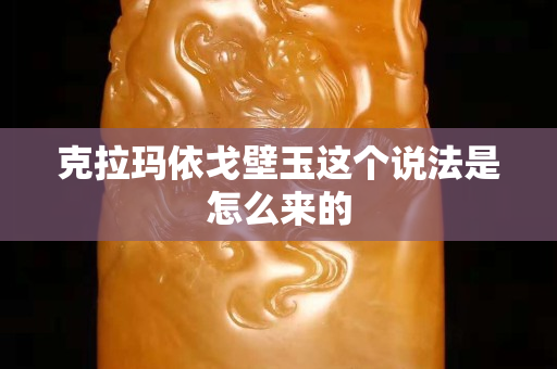 克拉瑪依戈壁玉這個說法是怎么來的
