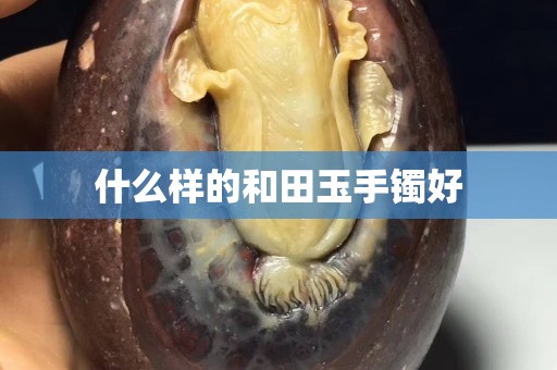 什么樣的和田玉手鐲好