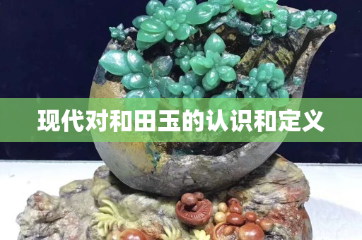 現(xiàn)代對和田玉的認識和定義