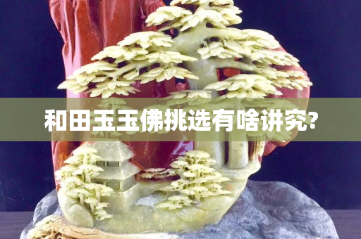 和田玉玉佛挑選有啥講究?