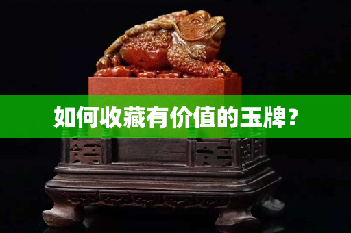 如何收藏有價值的玉牌？