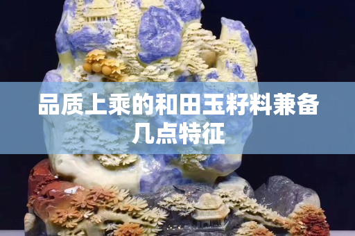 品質上乘的和田玉籽料兼備幾點特征