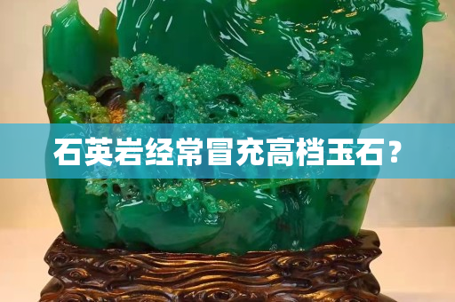 石英巖經(jīng)常冒充高檔玉石？