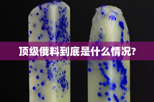 頂級俄料到底是什么情況?