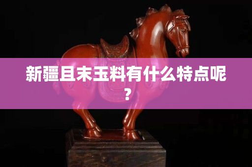 新疆且末玉料有什么特點呢？