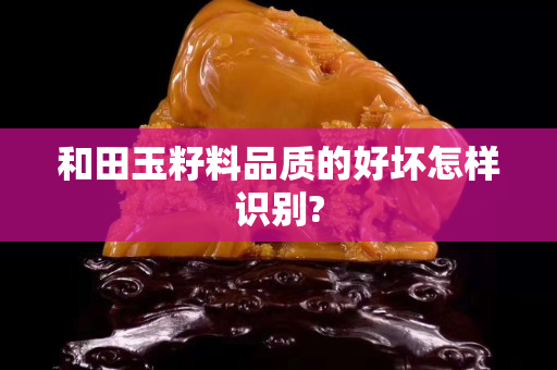和田玉籽料品質的好壞怎樣識別?