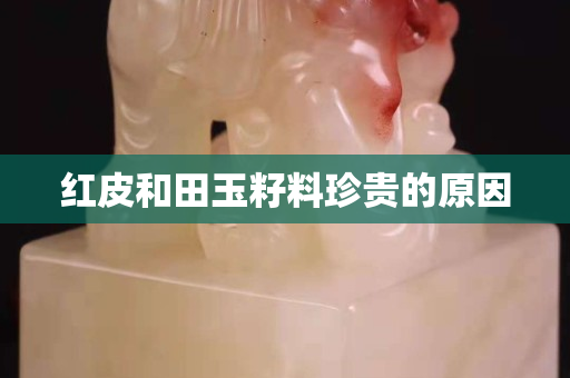 紅皮和田玉籽料珍貴的原因