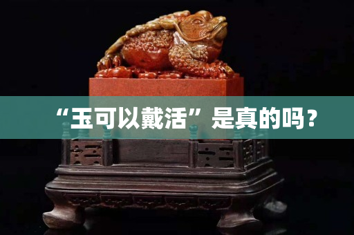 “玉可以戴活”是真的嗎？