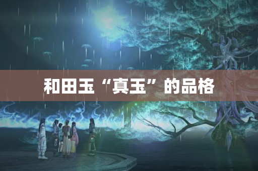 和田玉“真玉”的品格