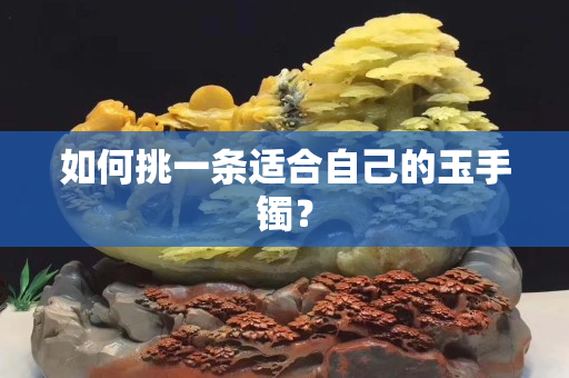 如何挑一條適合自己的玉手鐲？