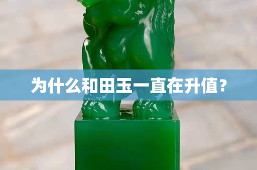 為什么和田玉一直在升值？
