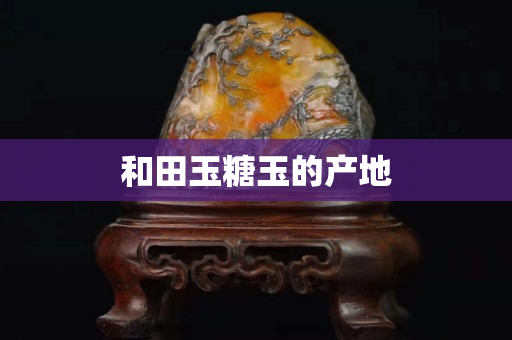 和田玉糖玉的產地