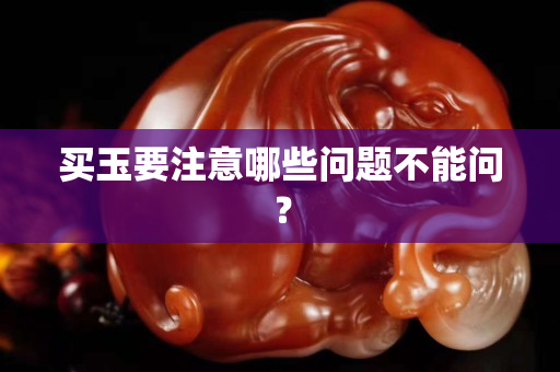 買玉要注意哪些問題不能問？