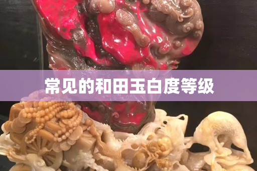 常見的和田玉白度等級