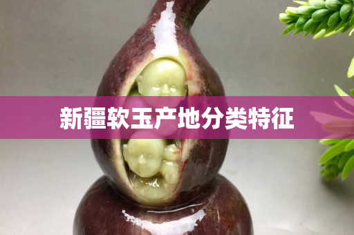 新疆軟玉產地分類特征