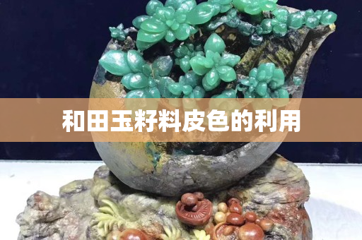和田玉籽料皮色的利用