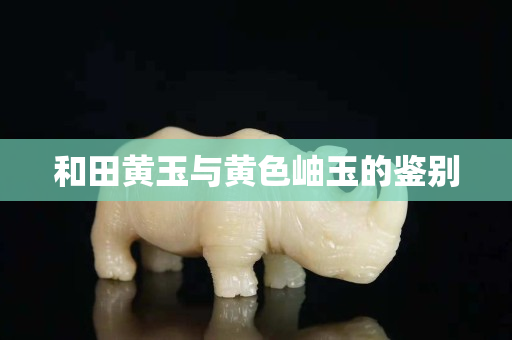 和田黃玉與黃色岫玉的鑒別