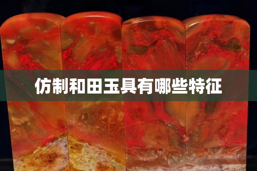仿制和田玉具有哪些特征