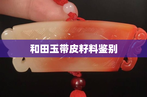 和田玉帶皮籽料鑒別