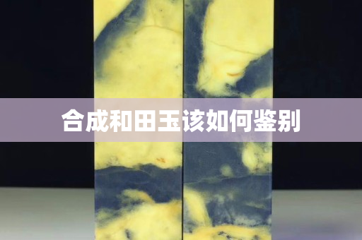 合成和田玉該如何鑒別