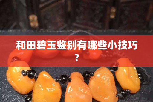 和田碧玉鑒別有哪些小技巧?