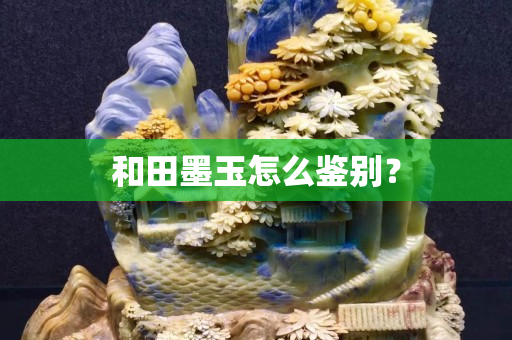 和田墨玉怎么鑒別？