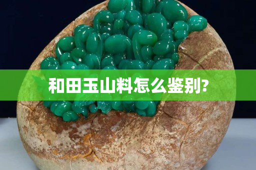 和田玉山料怎么鑒別?