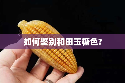 如何鑒別和田玉糖色?