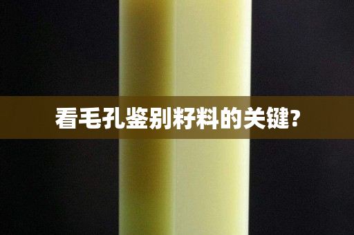 看毛孔鑒別籽料的關(guān)鍵?