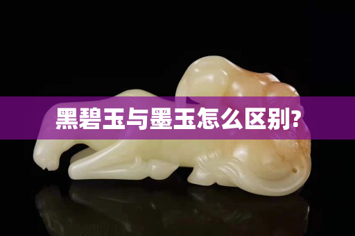 黑碧玉與墨玉怎么區別?