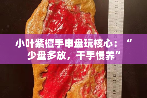 小葉紫檀手串盤玩核心：“少盤多放，干手慢養”