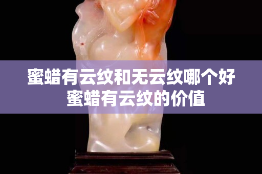 蜜蠟有云紋和無云紋哪個好  蜜蠟有云紋的價值