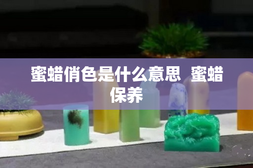 蜜蠟俏色是什么意思  蜜蠟保養