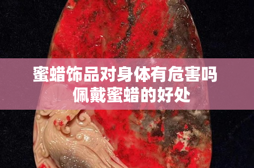 蜜蠟飾品對身體有危害嗎   佩戴蜜蠟的好處