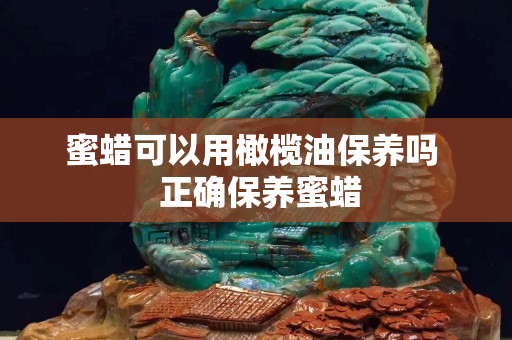 蜜蠟可以用橄欖油保養嗎  正確保養蜜蠟