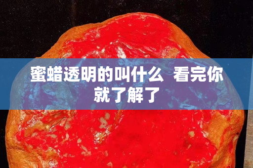 蜜蠟透明的叫什么  看完你就了解了