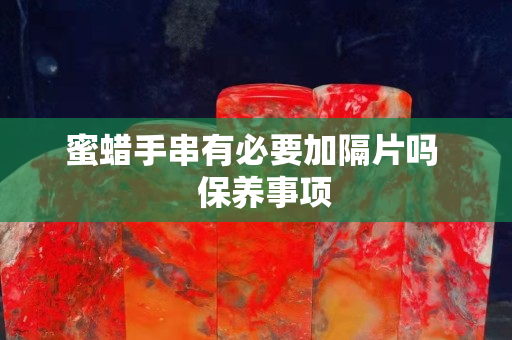 蜜蠟手串有必要加隔片嗎   保養事項