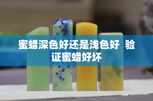 蜜蠟深色好還是淺色好  驗證蜜蠟好壞