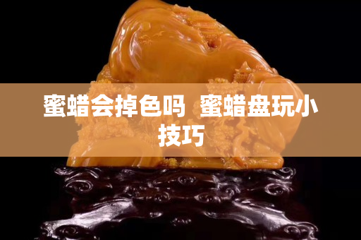 蜜蠟會掉色嗎  蜜蠟盤玩小技巧