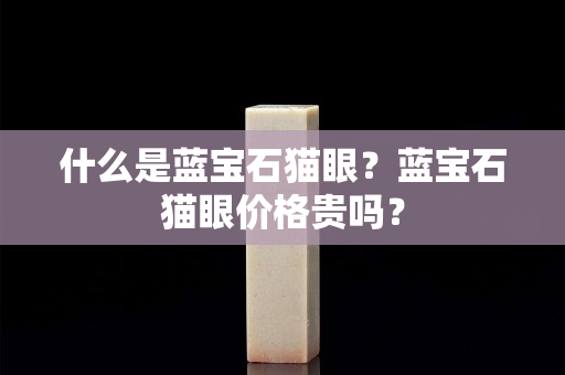什么是藍寶石貓眼？藍寶石貓眼價格貴嗎？