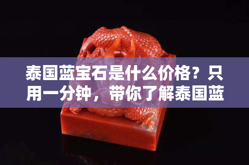 泰國藍(lán)寶石是什么價格？只用一分鐘，帶你了解泰國藍(lán)寶石