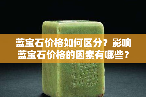 藍(lán)寶石價(jià)格如何區(qū)分？影響藍(lán)寶石價(jià)格的因素有哪些？