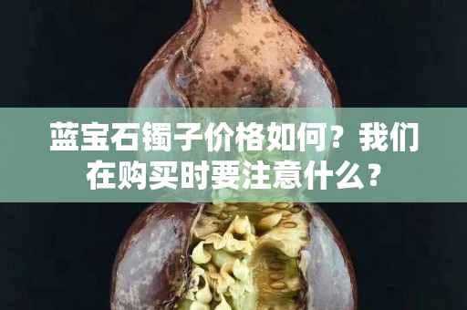 藍寶石鐲子價格如何？我們在購買時要注意什么？