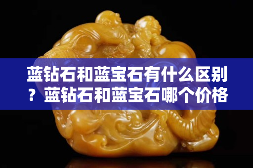 藍(lán)鉆石和藍(lán)寶石有什么區(qū)別？藍(lán)鉆石和藍(lán)寶石哪個(gè)價(jià)格更高？