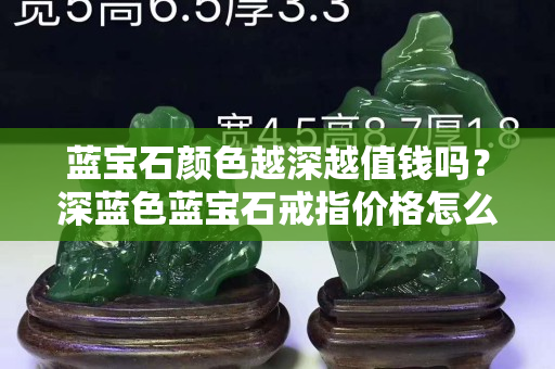 藍(lán)寶石顏色越深越值錢嗎？深藍(lán)色藍(lán)寶石戒指價(jià)格怎么樣？