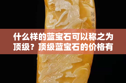 什么樣的藍(lán)寶石可以稱之為頂級？頂級藍(lán)寶石的價(jià)格有多貴？